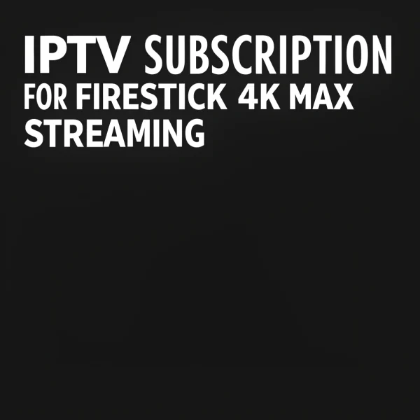 best iptv for firestick 4k max