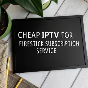 cheap iptv for firestick